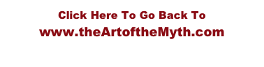 Click Here To Go Back To www.theArtoftheMyth.com 